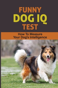Paperback Funny Dog IQ Test: How To Measure Your Dog's Intelligence: Signs Your Dog Is Really Smart Book