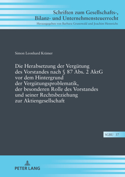Die Herabsetzung der Verguetung des Vorstandes Nach ? 87 Abs. 2 AktG Vor Dem Hintergrund der Verguetungsproblematik, der Besonderen Rolle des Vorstandes und Seiner Rechtsbeziehung Zur Aktiengesellscha