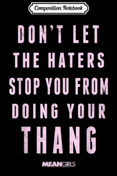 Composition Notebook: Mean Girls Don't Let The Haters Stop You Graphic  Journal/Notebook Blank Lined Ruled 6x9 100 Pages
