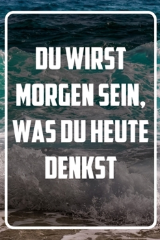 Du wirst morgen sein, was du heute denkst: Terminplaner und Organizer mit Motivations-Spruch | Geschenk für Unternehmer, Entrepreneure, ... Wochenplaner, Jahresplaner (German Edition)