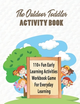 Paperback The Outdoor Toddler Activity Book: 110+ Fun Early Learning Activities Workbook Game For Everyday Learning, Coloring, Dot to Dot, Word Search and More Book