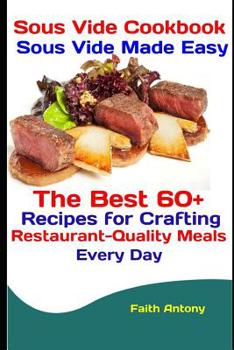 Paperback Sous Vide Cookbook: Sous Vide Made Easy: The Best 60+ Recipes for Crafting Restaurant-Quality Meals Every Day Book