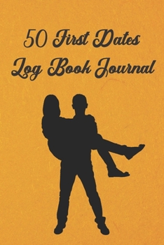 50 First Dates Log Book Journal: Record & Track Your Sexual Endeavors. Dates, Affairs, Flings: Great Valentine Day's / Single Awareness Day Gift For ... Mates, Friends & Colleagues (Yellow)