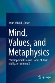 Paperback Mind, Values, and Metaphysics: Philosophical Essays in Honor of Kevin Mulligan - Volume 2 Book