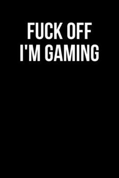 Fuck Off I'm Gaming: Blank Lined Journal For Gamers