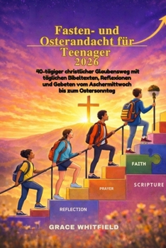 Fasten- und Osterandacht für Teenager 2026: 40-tägiger christlicher Glaubensweg mit täglichen Bibeltexten, Reflexionen und Gebeten vom Aschermittwoch bis zum Ostersonntag (German Edition)