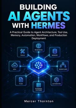 Paperback Building AI Agents with Hermes: A Practical Guide to Agent Architecture, Tool Use, Memory, Automation, Workflows, and Production Deployment Book