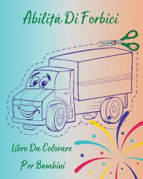 Abilità Di Forbici - Libro Da Colorare Per Bambini: Libro di lavoro perfetto per i bambini per imparare le abilità delle forbici l Pagine da colorare ... e pratica delle forbici