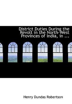 District Duties During the Revolt in the North-West Provinces of India, In