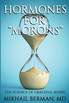 Paperback Hormones for "Morons": The Science of Graceful Aging Book