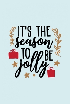 It's The Season To Be Jolly: Funny and Cute Secret Santa Gag Gift With -It's The Season To Be Jolly- On The Cover | Blank Lined Notebook Journal | ... Coworkers Gift | 100 Pages 6 x 9 Format