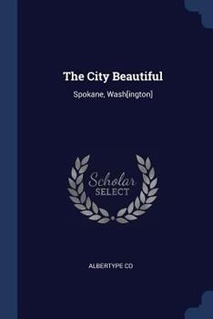 Paperback The City Beautiful: Spokane, Wash[ington] Book