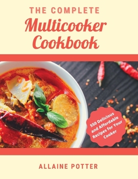 Paperback The Complete Multicooker Cookbook: 550 Delicious and Affordable Recipes for Your Cooker Book