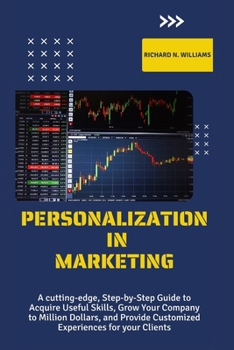 Paperback Personalization in Marketing: A Cutting-Edge, Step-By-Step Guide to Acquire Useful Skills, Grow Your Company to Millions Dollars, and Provide Custom Book