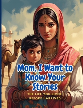 Mom, I Want to Know Your Stories: The Life You Lived Before I Arrived