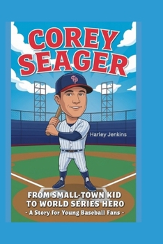 COREY SEAGER: From Small-Town Kid to World Series Hero - A Story for Young Baseball Fans