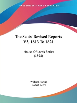 Paperback The Scots' Revised Reports V3, 1813 To 1821: House Of Lords Series (1898) Book