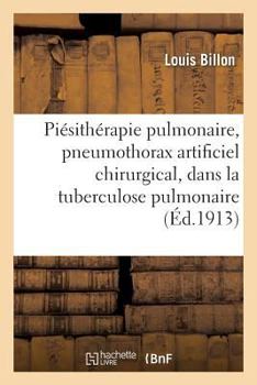 Paperback Piésithérapie Pulmonaire, Pneumothorax Artificiel Chirurgical, Dans La Tuberculose Pulmonaire [French] Book