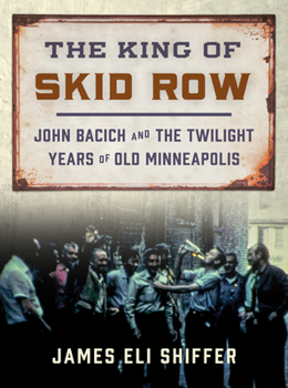 Paperback The King of Skid Row: John Bacich and the Twilight Years of Old Minneapolis Book