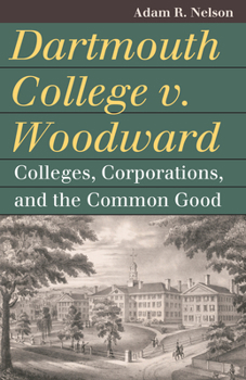 Paperback Dartmouth College V. Woodward: Colleges, Corporations, and the Common Good Book