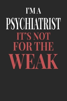 I'm A Psychiatrist It's Not For The Weak: Psychiatrist Notebook | Psychiatrist Journal | Handlettering | Logbook | 110 DOTGRID Paper Pages | 6 x 9