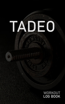 Tadeo: Blank Daily Workout Log Book Track Exercise Type, Sets, Reps, Weight, Cardio, Calories, Distance & Time Space to Record Stretches, Warmup, Cooldown & Water Intake Custom Personalized First Name