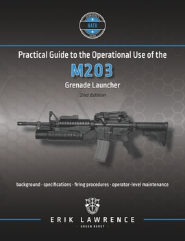 Paperback Practical Guide to the Operational Use of the M203 Grenade Launcher Book