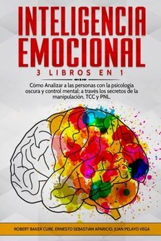 Inteligencia Emocional: 3 Libros en 1 Cómo Analizar a las personas con la psicología oscura y control mental; a través los secretos de la manipulación, TCC y PNL. (Spanish Edition)