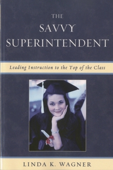 Paperback Savvy Superintendent: Leading Instruction to the Top of the Class Book