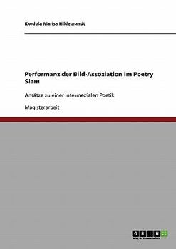 Paperback Performanz der Bild-Assoziation im Poetry Slam: Ansätze zu einer intermedialen Poetik [German] Book
