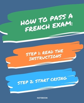 Paperback Notebook How to Pass a French Exam: READ THE INSTRUCTIONS START CRYING 7,5x9,25 Book