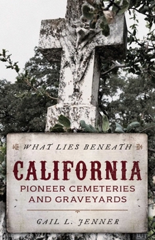 Paperback What Lies Beneath: California Pioneer Cemeteries and Graveyards Book