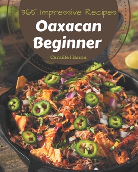 Paperback 365 Impressive Oaxacan Beginner Recipes: Let's Get Started with The Best Oaxacan Beginner Cookbook! Book