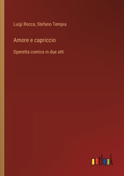 Paperback Amore e capriccio: Operetta comica in due atti [Italian] Book