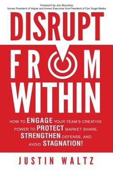 Paperback Disrupt From Within: How to engage your internal team's creative power to protect market share, strengthen defense, and avoid stagnation! Book