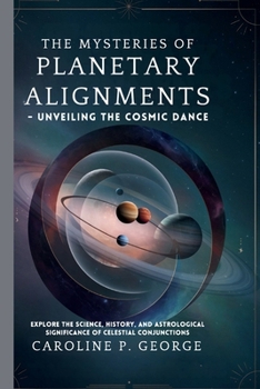Paperback The Mysteries of Planetary Alignments - Unveiling the Cosmic Dance: Explore the Science, History, and Astrological Significance of Celestial Conjuncti Book