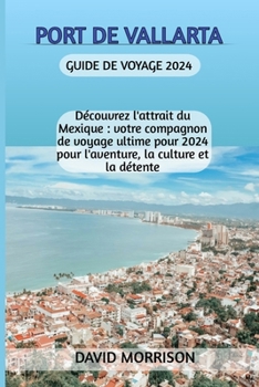 Paperback Port de Vallarta Guide de voyage 2024: Découvrez l'attrait du Mexique: votre compagnon de voyage ultime pour 2024 pour l'aventure, la culture et la dé [French] Book
