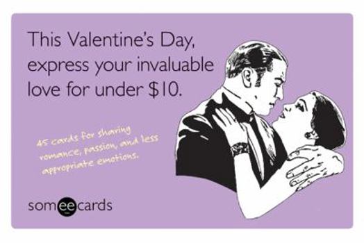 Paperback This Valentine's Day, Express Your Invaluable Love for Under $10.: 45 Cards for Sharing Romance, Passion, and Less Appropriate Emotions. Book