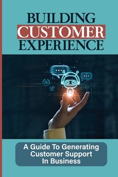 Paperback Building Customer Experience: A Guide To Generating Customer Support In Business: Customer Support Team Book