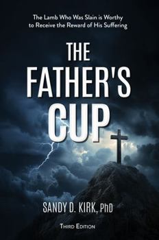 Paperback The Father's Cup: The Lamb Who Was Slain Is Worthy to Receive the Reward of His Suffering Book