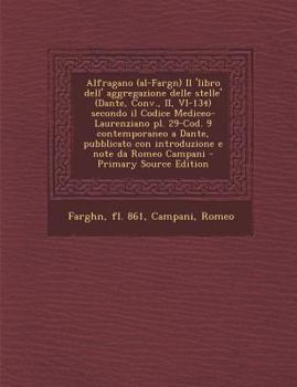 Paperback Alfragano (Al-Fargn) Il 'Libro Dell' Aggregazione Delle Stelle' (Dante, Conv., II, VI-134) Secondo Il Codice Mediceo-Laurenziano PL. 29-Cod. 9 Contemp [Italian] Book