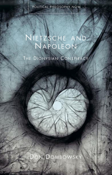 Nietzsche and Napoleon: The Dionysian Conspiracy - Book  of the Political Philosophy Now
