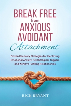 Paperback Break Free From Anxious Avoidant Attachment: Proven Recovery Strategies for Identifying Emotional Anxiety, Psychological Triggers and Achieve Fulfilli Book