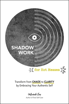 Paperback Shadow Work for Hot Messes: Transform from Chaos to Clarity by Embracing Your Authentic Self Book