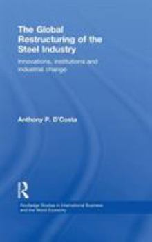 Hardcover The Global Restructuring of the Steel Industry: Innovations, Institutions and Industrial Change Book