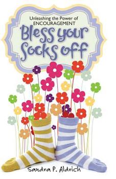 Paperback Bless Your Socks Off: Unleashing the Power of ENCOURAGEMENT Book