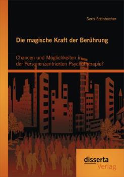 Paperback Die magische Kraft der Berührung: Chancen und Möglichkeiten in der Personenzentrierten Psychotherapie? [German] Book