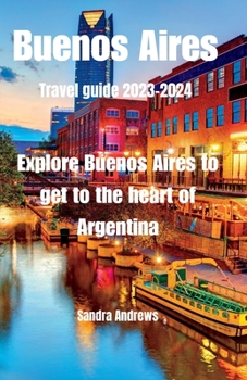 Paperback Buenos Aires Travel guide 2023-2024: Explore Buenos Aires to get to the heart of Argentina Book