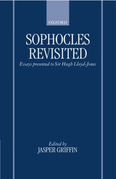 Sophocles Revisited: Essays Presented to Sir Hugh Lloyd-Jones