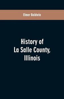 Paperback History of LaSalle County, Illinois: Its Topography, Geology, Botany, Natural History, History of the Mound Builders, Indian Tribes, French Exploratio Book